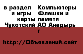  в раздел : Компьютеры и игры » Флешки и карты памяти . Чукотский АО,Анадырь г.